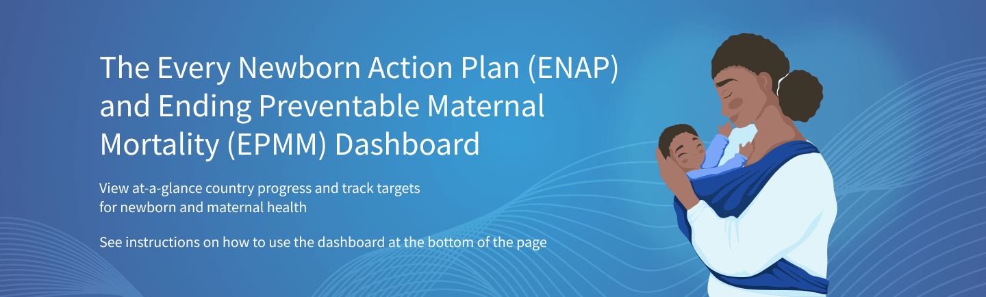 The Every Newborn Action Plan (ENAP) and Ending Preventable Maternal Mortality (EPMM) Dashboard